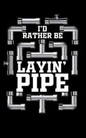 I'd Rather Be Layin' Pipe: Plumbing Gift Notebook for Plumbers. 1797926101 Book Cover
