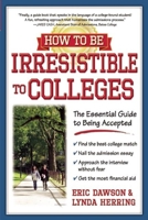 How to Be Irresistible to Colleges: The Essential Guide to Being Accepted 1932662324 Book Cover