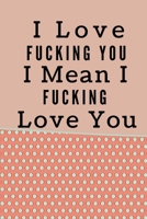 I Love Fucking You I Mean I Fucking Love You: Funny Novelty Valentines Day Gift-Small Lined Notebook 1661629598 Book Cover