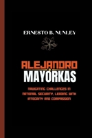Alejandro Mayorkas: Navigating Challenges In National Security, Leading With Integrity And Compassion B0CVSHFHL3 Book Cover
