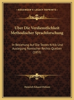Uber Die Verdienstlichkeit Methodischer Sprachforschung: In Beziehung Auf Die Textes-Kritik Und Auslegung Romischer Rechts-Quellen (1855) 1149617268 Book Cover