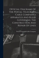 Official Diagrams Of The Postal-telegraph Cable Company's Apparatus And Rules Governing The Construction And Repair Of Lines 1017782601 Book Cover