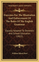 Exercises For The Illustration And Enforcement Of The Rules Of The English Grammar: Equally Adapted To Domestic And School Education 1436841577 Book Cover