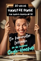 20 völlig unnütze Dinge für Single-Frauen ab 30: Ein humorvoller Leitfaden für den modernen Single-Haushalt (German Edition) B0DZCQ33MB Book Cover