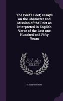 The Poet's Poet; Essays on the Character and Mission of the Poet as Interpreted in English Verse of the Last One Hundred and Fifty Years 1534644180 Book Cover