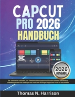 Capcut Pro 2026 Handbuch: Der ultimative Leitfaden, um Videobearbeitungspotenzial und KI-Effekte auf Desktop und Mobilgeräten für Anfänger und Profis ... und Tricks zu erschließen (German Edition) B0GM4VDPZG Book Cover