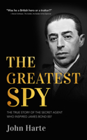 The Greatest Spy: The True Story of the Secret Agent that Inspired James Bond 007 1951082613 Book Cover