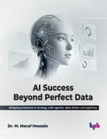 AI Success Beyond Perfect Data: Bridging enterprise AI strategy with agentic, data-driven LLM pipelines (English Edition) 9365899311 Book Cover