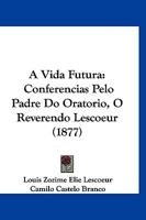A Vida Futura: Conferencias Pelo Padre Do Oratorio, O Reverendo Lescoeur 1120232058 Book Cover