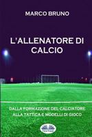 L'allenatore di calcio: Dalla formazione del calciatore alla tattica e modelli di gioco 8873043933 Book Cover