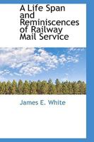 A Life Span and Reminiscences of Railway Mail Service 1018924248 Book Cover