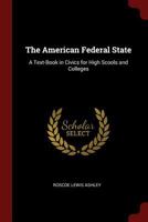 The American Federal State: A Textbook In Civics For High Schools And Colleges 1018809295 Book Cover