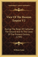 View Of The Russian Empire V2: During The Reign Of Catharine The Second And To The Close Of The Present Century 0548831017 Book Cover