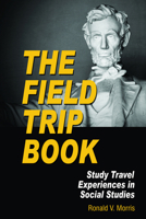 The Field Trip Book: Study Travel Experiences in Social Studies 161735077X Book Cover