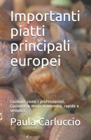 Importanti piatti principali europei: Cucinare come i professionisti. Cucinare in modo economico, rapido e semplice. B08TQJ91XZ Book Cover