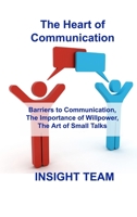 The Heart of Communication: Barriers to Communication, The Importance of Willpower, The Art of Small Talks 1803033320 Book Cover