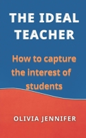 The Ideal Teacher How to Capture the Interest of Students B094GM1WC8 Book Cover