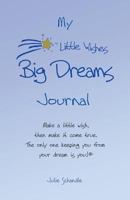 My Little Wishes Big Dreams Journal: Make a Little Wish, Then Make It Come True. the Only One Keeping You from Your Dream Is You! 1490485899 Book Cover