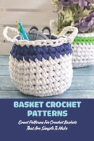 Basket crochet patterns: Great Patterns For Crochet Baskets That Are Simple To Make: Black and White B0BHR8KY13 Book Cover