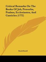 Critical Remarks on the Books of Job, Proverbs, Psalms, Ecclesiastes, and Canticles 1165924129 Book Cover