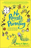 No Regrets Parenting: Turning Long Days and Short Years into Cherished Moments with Your Kids 1449410944 Book Cover