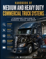 Handbook of Medium and Heavy Duty Commercial Truck Systems: A Technician's Field Guide to Diagnosis, Service and Repair B0HDR1RG4M Book Cover