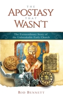 The Apostasy That Wasn't - The Extraordinary Story of the Unbreakable Early Church 1941663508 Book Cover