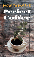 How to Make Perfect Coffee 1648413234 Book Cover