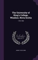 The University of King's College, Windsor, Nova Scotia, 1790-1890 1437343740 Book Cover