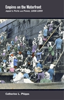 Empires on the Waterfront: Japan's Ports and Power, 1858-1899 067441716X Book Cover