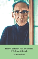 Franco Battiato: Vita e Curiosità - Il Tributo Ufficiale: Un viaggio nella vita straordinaria di Franco Battiato, tra curiosità, aneddoti e momenti ... per i fan del Maestro. (Italian Edition) B0DRWSGG3C Book Cover