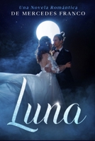 Luna: (Oferta Especial 3 en 1) La Colección Completa de Libros de Novelas Románticas en Español. Una Novela Romántica de Mercedes Franco (Spanish Edition) B086PN1PGK Book Cover