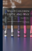 What Children Study and Why: A Discussion of Educational Values in the Elementary Course of Study 1018192646 Book Cover