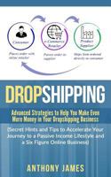 Dropshipping: Advanced Strategies to Help You Make Even More Money in Your Dropshipping Business (Secret Hints and Tips to Accelerate Your Journey to a Passive Income Lifestyle and a Six Figure Online 1984199056 Book Cover