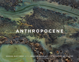 Edward Burtynsky, Jennifer Baichwal and Nicholas de Pencier: Anthropocene 3969994845 Book Cover
