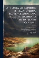 A History Of Painting In Italy, Umbria, Florence And Siena, From The Second To The Sixteenth Century: The Sienese, Umbrian, & North Italian Schools 1179924223 Book Cover