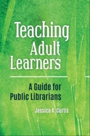 Teaching Adult Learners: A Guide for Public Librarians 1440865442 Book Cover