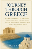 Journey Through Greece: The Ultimate Traveler’s Companion: A Complete Guide to Greece’s History, Culture, Food, Islands, and Hidden Treasures — Everything You Need Before You Go B0FTXPGLJG Book Cover