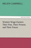 Women Wage-Earners: Their Past, Their Present, and Their Future 1548365262 Book Cover