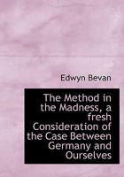 The Method in the Madness, a Fresh Consideration of the Case Between Germany and Ourselves 1022154710 Book Cover