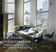 Furniture, Structure, Infrastructure: Making and Using the Urban Environment 1138405485 Book Cover