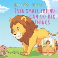 Even Small Friends Can Do Big Things: A Heartwarming Moral Story About Friendship, Kindness & Bravery for Kids Ages 3–8 (Bella's Tales) B0FKH4KXKJ Book Cover