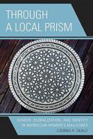 Through a Local Prism: Gender, Globalization, and Identity in Moroccan Women's Magazines 0739131249 Book Cover