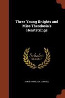 Three Young Knights and Miss Theodosia's Heartstrings 1374829056 Book Cover