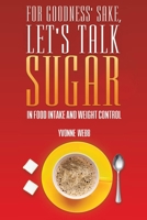 For Goodness' Sake, Let's Talk Sugar 1528997697 Book Cover