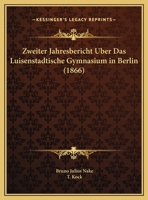 Zweiter Jahresbericht Uber Das Luisenstadtische Gymnasium in Berlin (1866) 1168315891 Book Cover