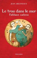 Trou dans le mur (Le): Fabliaux cadiens 2896911111 Book Cover