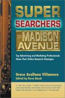 Super Searchers on Madison Avenue: Top Advertising and Marketing Professionals Share Their Online Research Strategies (Super Searchers series) 0910965633 Book Cover