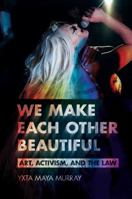 We Make Each Other Beautiful: Art, Activism, and the Law 1501775596 Book Cover