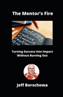 The Mentor’s Fire: Turning Success into Impact Without Burning Out B0DYYMW3PQ Book Cover